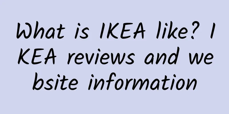 What is IKEA like? IKEA reviews and website information