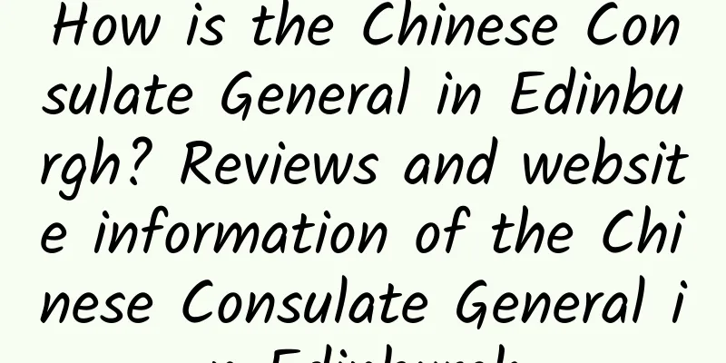 How is the Chinese Consulate General in Edinburgh? Reviews and website information of the Chinese Consulate General in Edinburgh