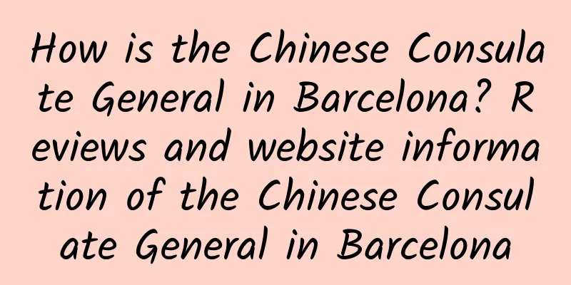 How is the Chinese Consulate General in Barcelona? Reviews and website information of the Chinese Consulate General in Barcelona