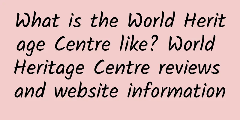 What is the World Heritage Centre like? World Heritage Centre reviews and website information