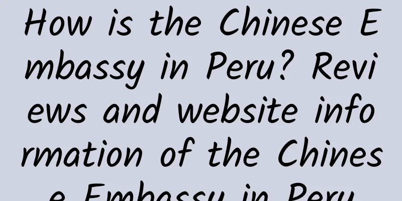 How is the Chinese Embassy in Peru? Reviews and website information of the Chinese Embassy in Peru