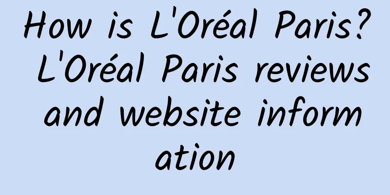 How is L'Oréal Paris? L'Oréal Paris reviews and website information