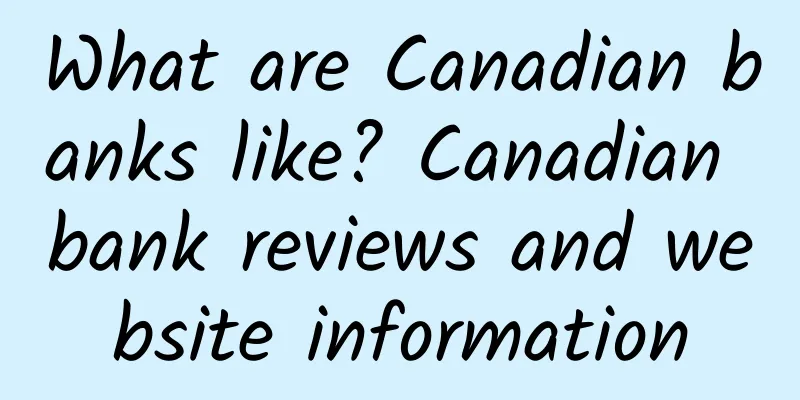 What are Canadian banks like? Canadian bank reviews and website information