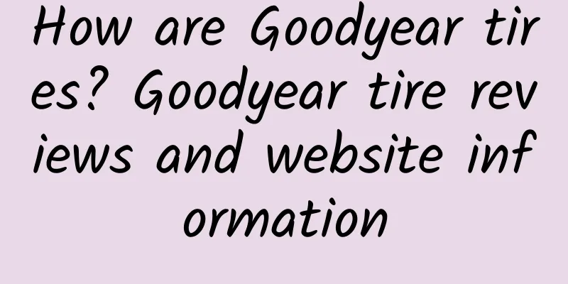 How are Goodyear tires? Goodyear tire reviews and website information