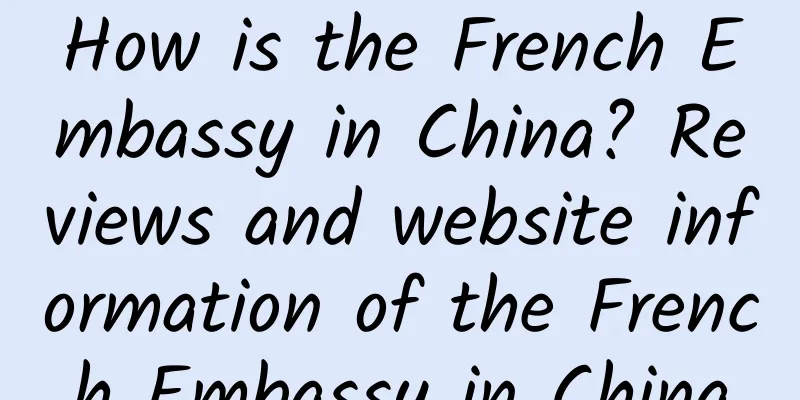 How is the French Embassy in China? Reviews and website information of the French Embassy in China