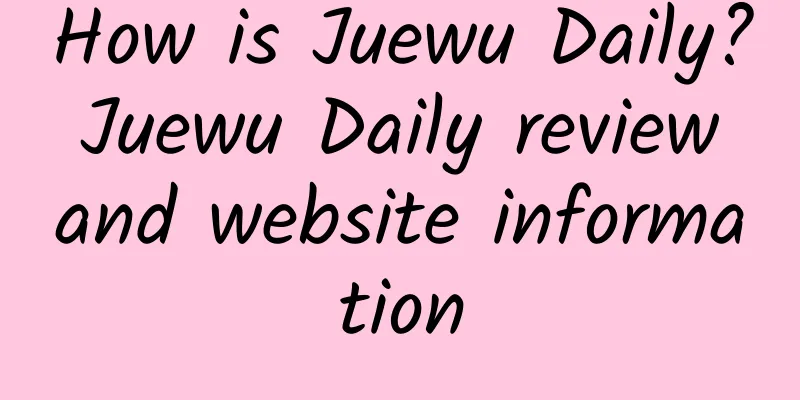 How is Juewu Daily? Juewu Daily review and website information