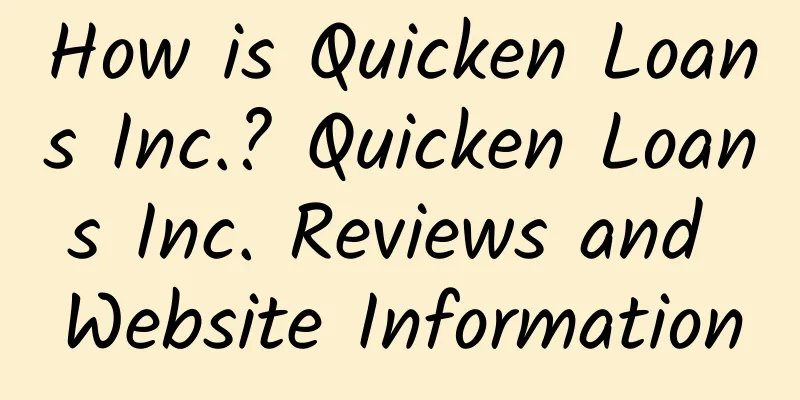 How is Quicken Loans Inc.? Quicken Loans Inc. Reviews and Website Information