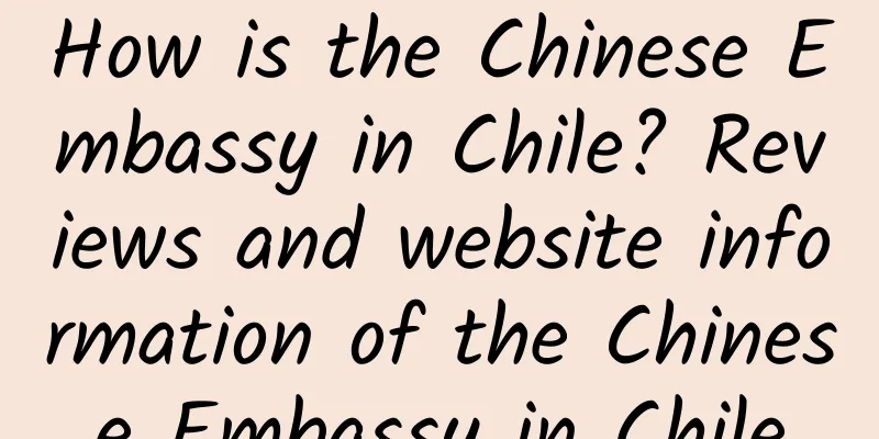 How is the Chinese Embassy in Chile? Reviews and website information of the Chinese Embassy in Chile
