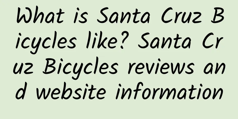 What is Santa Cruz Bicycles like? Santa Cruz Bicycles reviews and website information