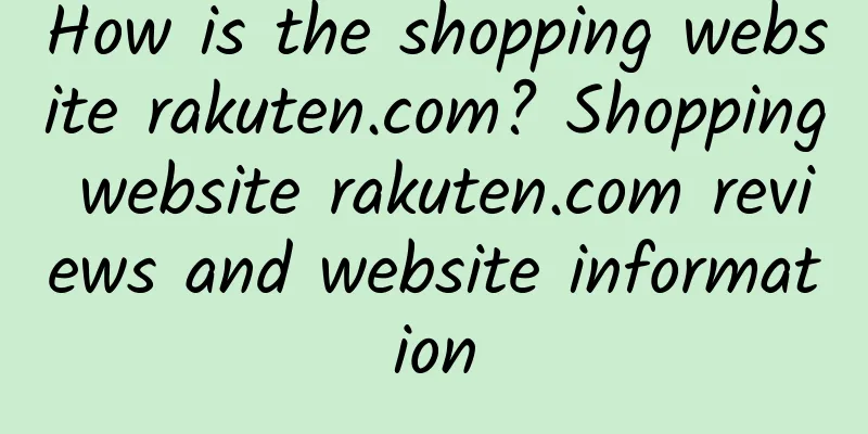 How is the shopping website rakuten.com? Shopping website rakuten.com reviews and website information