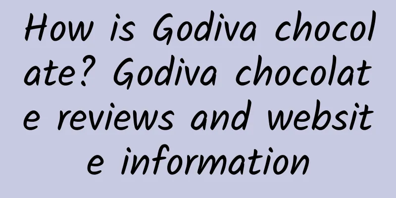 How is Godiva chocolate? Godiva chocolate reviews and website information