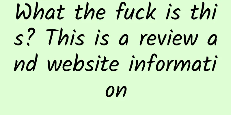 What the fuck is this? This is a review and website information