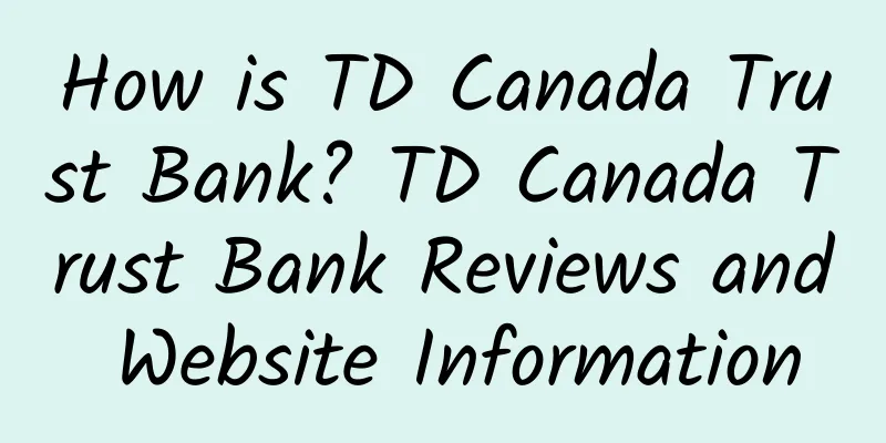 How is TD Canada Trust Bank? TD Canada Trust Bank Reviews and Website Information