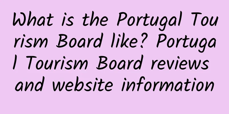 What is the Portugal Tourism Board like? Portugal Tourism Board reviews and website information