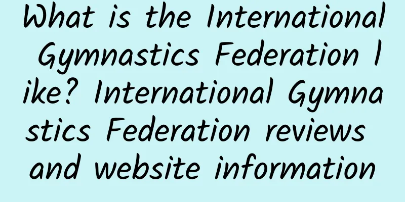 What is the International Gymnastics Federation like? International Gymnastics Federation reviews and website information