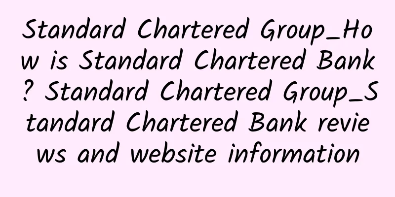 Standard Chartered Group_How is Standard Chartered Bank? Standard Chartered Group_Standard Chartered Bank reviews and website information
