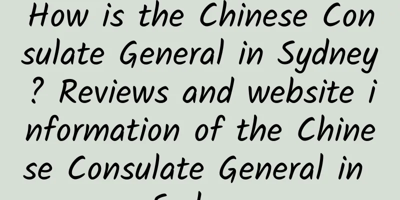 How is the Chinese Consulate General in Sydney? Reviews and website information of the Chinese Consulate General in Sydney