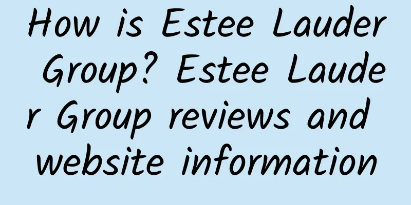How is Estee Lauder Group? Estee Lauder Group reviews and website information