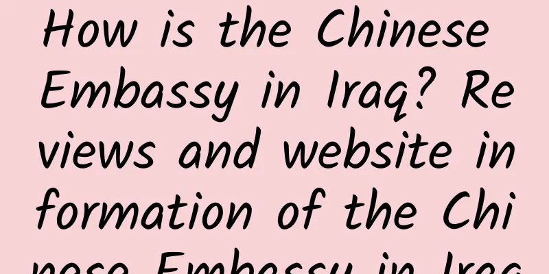 How is the Chinese Embassy in Iraq? Reviews and website information of the Chinese Embassy in Iraq