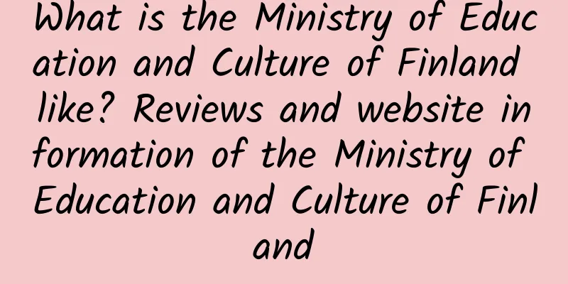 What is the Ministry of Education and Culture of Finland like? Reviews and website information of the Ministry of Education and Culture of Finland