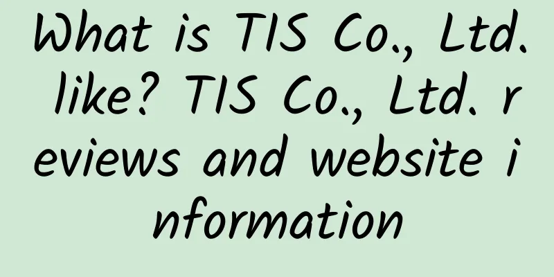 What is TIS Co., Ltd. like? TIS Co., Ltd. reviews and website information