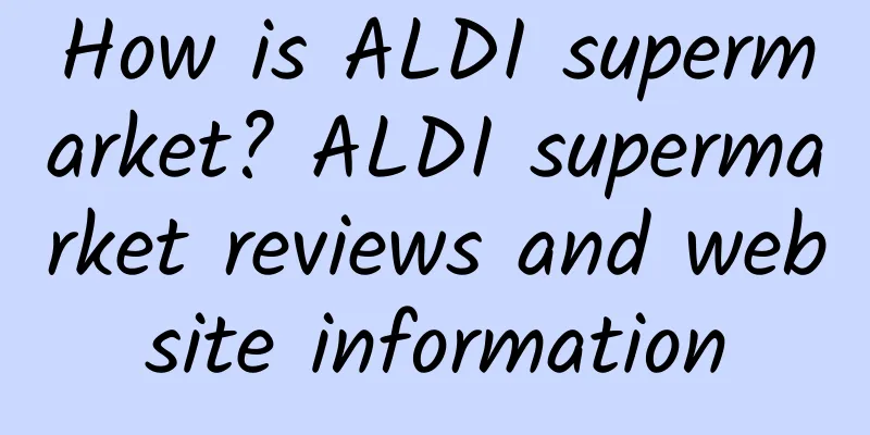 How is ALDI supermarket? ALDI supermarket reviews and website information