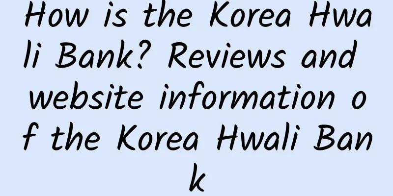 How is the Korea Hwali Bank? Reviews and website information of the Korea Hwali Bank