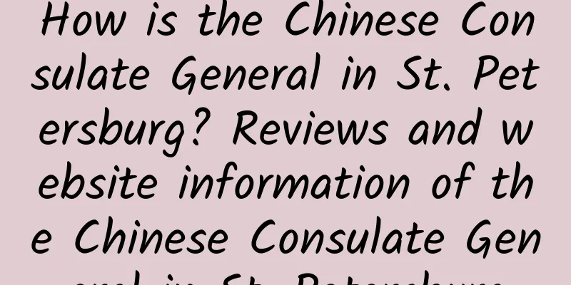 How is the Chinese Consulate General in St. Petersburg? Reviews and website information of the Chinese Consulate General in St. Petersburg