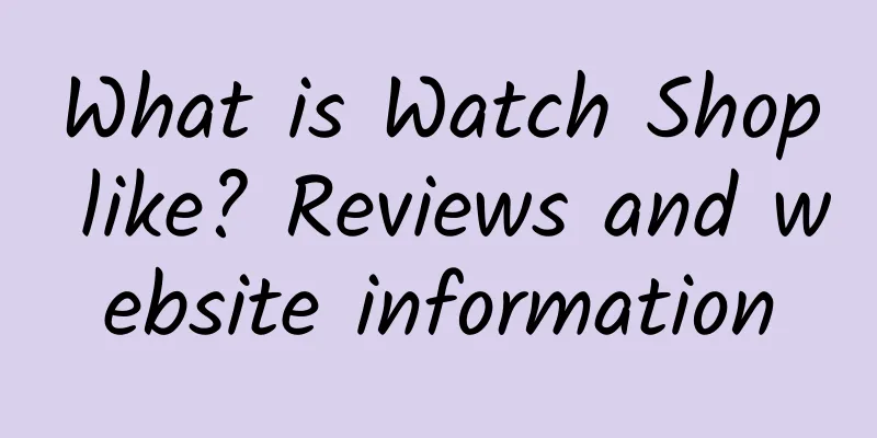 What is Watch Shop like? Reviews and website information
