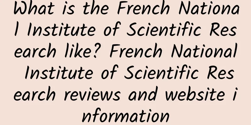 What is the French National Institute of Scientific Research like? French National Institute of Scientific Research reviews and website information