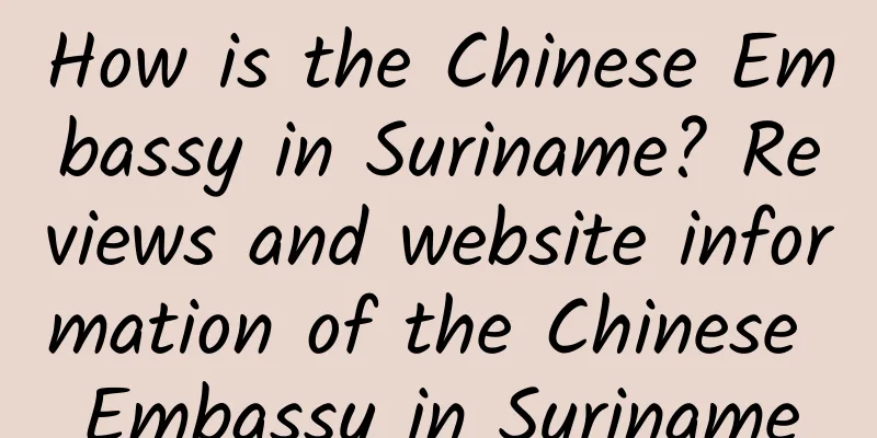 How is the Chinese Embassy in Suriname? Reviews and website information of the Chinese Embassy in Suriname