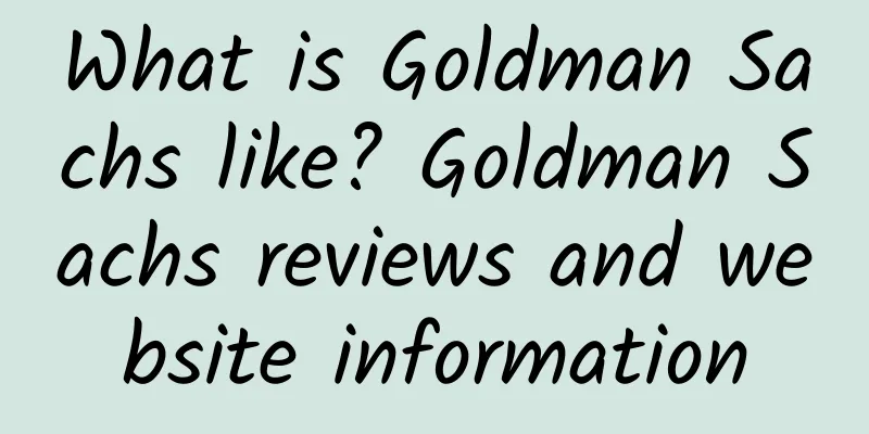 What is Goldman Sachs like? Goldman Sachs reviews and website information