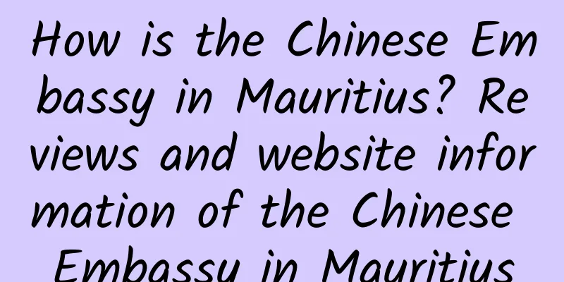 How is the Chinese Embassy in Mauritius? Reviews and website information of the Chinese Embassy in Mauritius