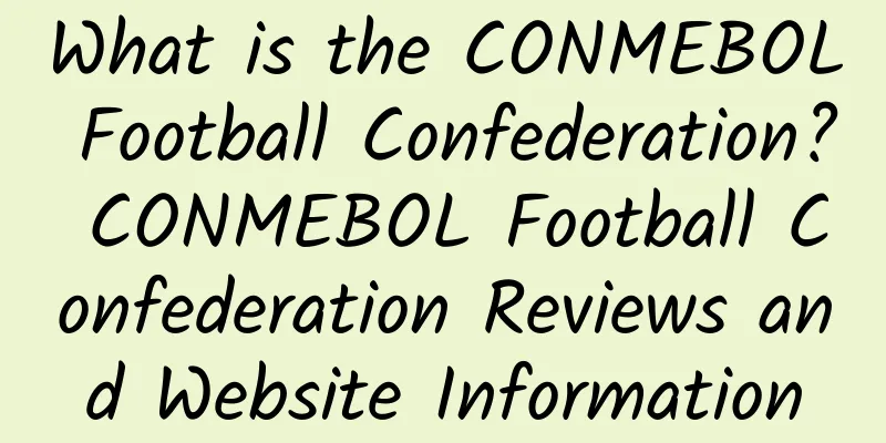 What is the CONMEBOL Football Confederation? CONMEBOL Football Confederation Reviews and Website Information