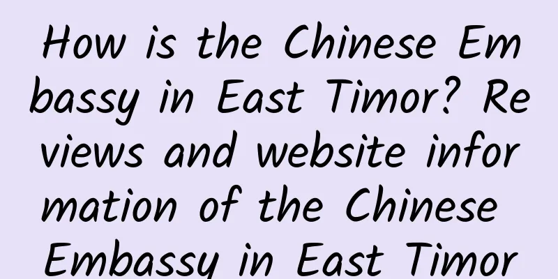 How is the Chinese Embassy in East Timor? Reviews and website information of the Chinese Embassy in East Timor