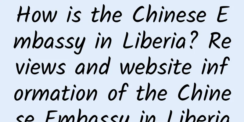 How is the Chinese Embassy in Liberia? Reviews and website information of the Chinese Embassy in Liberia
