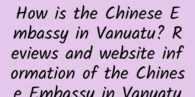 How is the Chinese Embassy in Vanuatu? Reviews and website information of the Chinese Embassy in Vanuatu