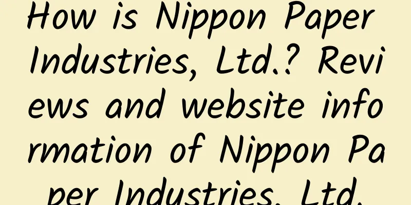How is Nippon Paper Industries, Ltd.? Reviews and website information of Nippon Paper Industries, Ltd.