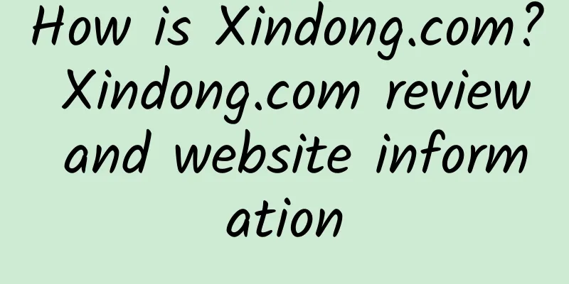How is Xindong.com? Xindong.com review and website information