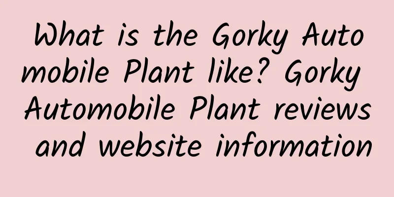What is the Gorky Automobile Plant like? Gorky Automobile Plant reviews and website information