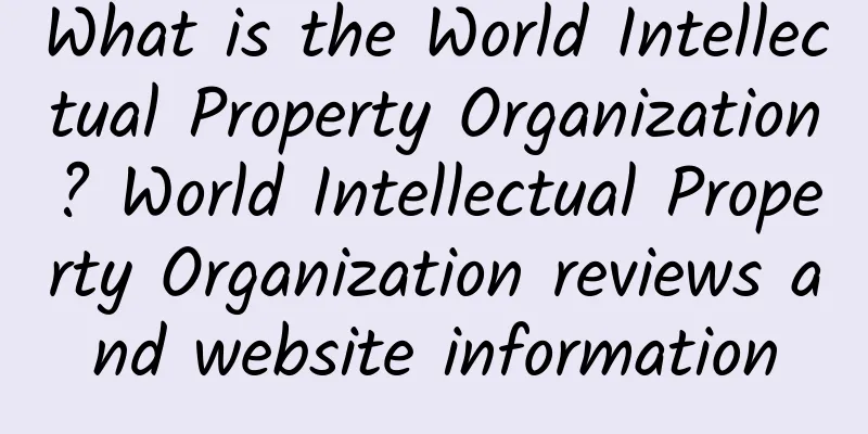 What is the World Intellectual Property Organization? World Intellectual Property Organization reviews and website information