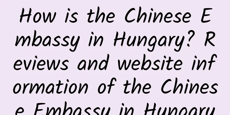 How is the Chinese Embassy in Hungary? Reviews and website information of the Chinese Embassy in Hungary