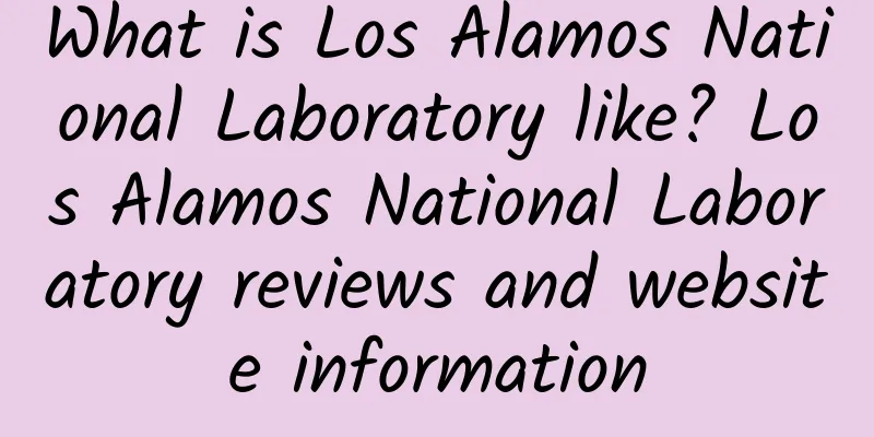 What is Los Alamos National Laboratory like? Los Alamos National Laboratory reviews and website information