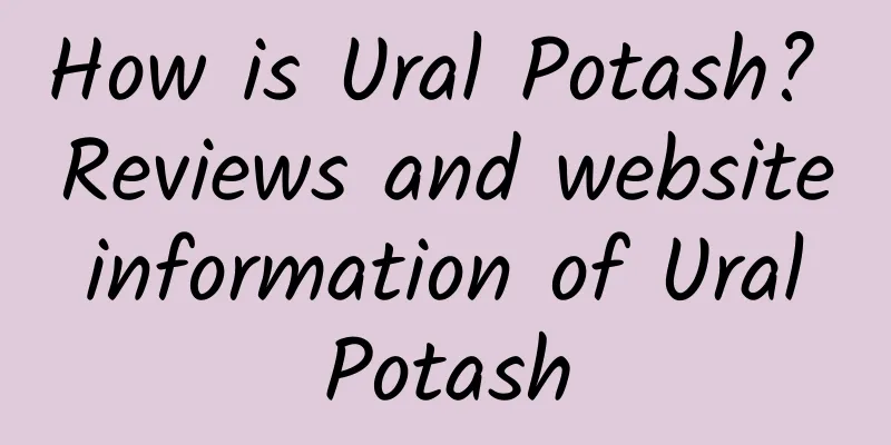 How is Ural Potash? Reviews and website information of Ural Potash
