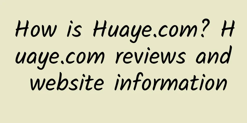 How is Huaye.com? Huaye.com reviews and website information