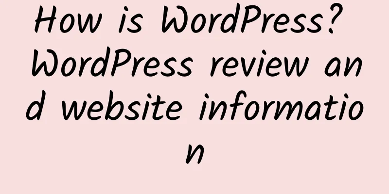 How is WordPress? WordPress review and website information