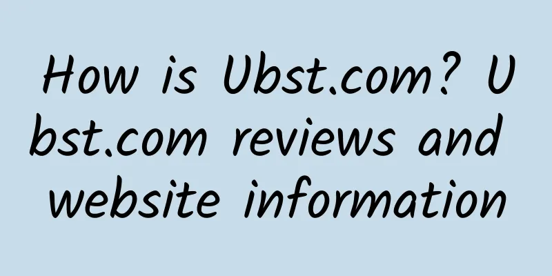 How is Ubst.com? Ubst.com reviews and website information