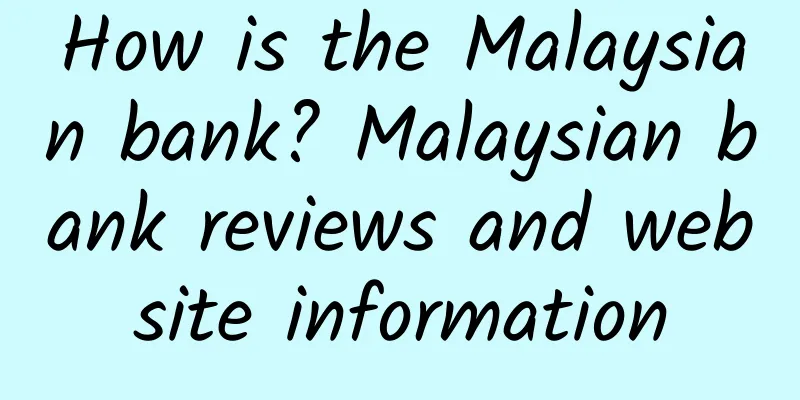 How is the Malaysian bank? Malaysian bank reviews and website information