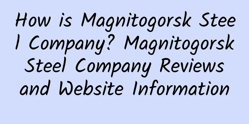 How is Magnitogorsk Steel Company? Magnitogorsk Steel Company Reviews and Website Information