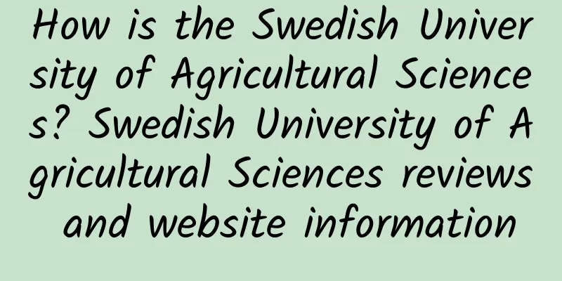 How is the Swedish University of Agricultural Sciences? Swedish University of Agricultural Sciences reviews and website information